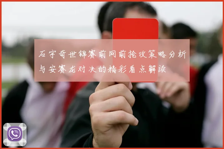 石宇奇世锦赛前网前抢攻策略分析与安赛龙对决的精彩看点解读